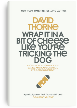 Wrap It In a Bit of Cheese Like You're Tricking the Dog by David Thorne